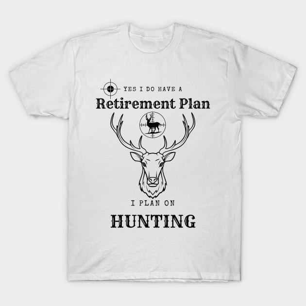 Yes i do Have a Retirement Plan i Plan on Hunting T-Shirt by hasanclgn